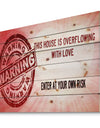 Warning. This House is Overflowing with Love. Enter at your own risk. - Textual Entrance Art on Wood Wall Art